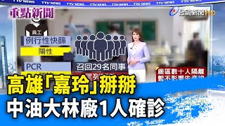 高雄「嘉玲」掰掰 中油大林廠1人確診【發燒話題】-20220216