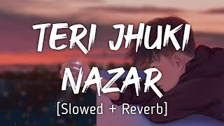 Teri Jhuki Nazar  - ( Slowed + Reverb ) | Pritam Chakraborty, Shafaqt Amanat Ali #lofi #lofisongs
