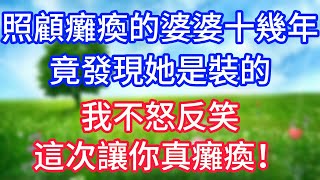 照顧癱瘓的婆婆十幾年，竟發現她是裝的，我不怒反笑，這次讓你真癱瘓！#情感故事 #為人處世 #生活经验