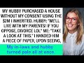 My husband bought a house with the $2M I inherited  After I handed him a paper