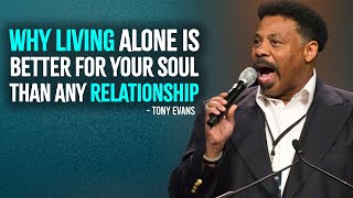 Why Living Alone Is Better for Your Soul Than Any Relationship - Tony Evans Motivation