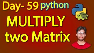 Python Full Course |Python Program to Multiply Two Matrices|Day 59