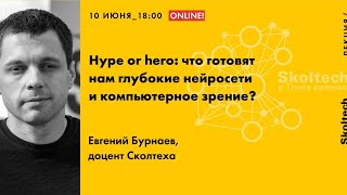 Евгений Бурнаев. Hype or hero: Что готовят нам глубокие нейросети?