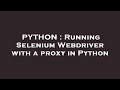 PYTHON : Running Selenium Webdriver with a proxy in Python
