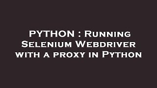 PYTHON : Running Selenium Webdriver with a proxy in Python