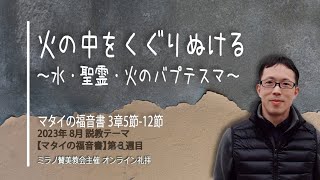 火の中をくぐりぬける - 水・聖霊・火のバプテスマ- | 増谷啓伝道師【オンライン礼拝 20 08 2023】