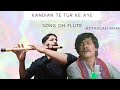 Kandian Te Tur Ke Aye | Video-| Superhit | Attaullah Khan Esakhelvi | Flute Cover by | M