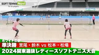 2024関東選抜レディースソフトテニス大会 ホワイトの部/準決勝 宮尾・鈴木 (埼玉)vs松本・松場 (群馬)