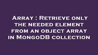 Array : Retrieve only the needed element from an object array in MongoDB collection