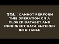 SQL : cannot perform this operation on a closed dataset and incorrect data entered into table