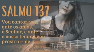 Salmo 137 - Vou cantar-vos, ante os anjos, ó Senhor, e ante o vosso templo vou prostrar-me.