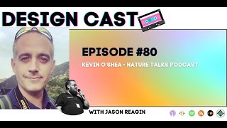 Design Cast - Episode #80 - Kevin O’Shea - Nature Talks Podcast | Design Cast Podcast