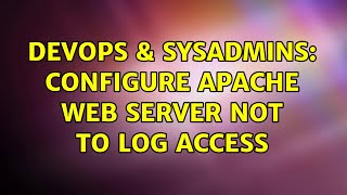 DevOps & SysAdmins: Configure apache web server not to log access (2 Solutions!!)