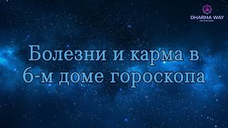 Болезни, карма и способы их нейтрализации. 6-й дома гороскопа. Первая часть.