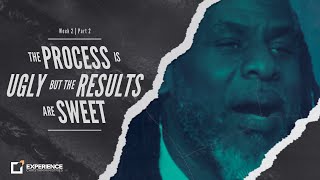 The Process is UGLY but the Results are SWEET (Part 2: Week 2) | ECM | Gospel | Faith