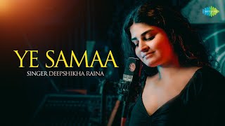 Ye Samaa - Reprise | Deepshikha Raina | Anurag-Abhishek | Romantic Hindi Song