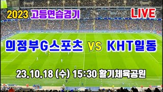 231018 [고등연습경기] 의정부G스포츠클럽 U-18 VS FCKHT일동 U-18  