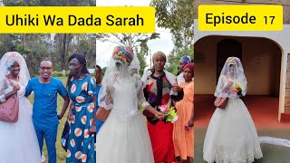 UHIKI WA DADA SARAH// THE WEDDING DAY ( Episode 17)