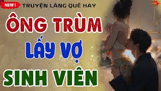 Đọc truyện thực tế việt nam  -  ÔNG TRÙM LẤY VỢ SINH VIÊN -  Full  - Nghe kể chuyện đêm khuya 2024