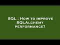 SQL : How to improve SQLAlchemy performance?
