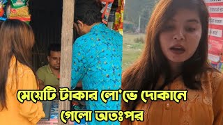 মেয়েটি টাকার লো'ভে দোকানে গেলো অতঃপর bangla natok