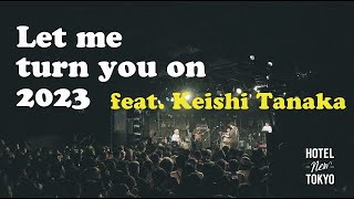 【Live】Let me turn you on 2023 feat. Keishi Tanaka  HOTEL NEW TOKYO ｜ ホテルニュートーキョー