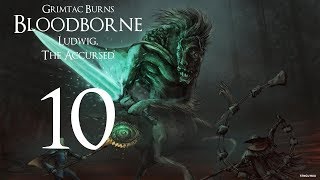 Grimtac Burns Bloodborne I Episode 10: Ludwig, the Accursed (Old Hunters DLC)