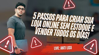 Live Anti-Liso - 5 passos para criar sua loja online sem estoque e vender todos os dias!