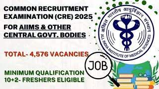 Common Recruitment examination (CRE) 2025 for AIIMS \u0026 other Central Govt. Bodies | Freshers Eligible