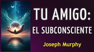 TU AMIGO: EL SUBCONSCIENTE - Joseph Murphy - AUDIO