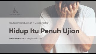 Hidup Itu Penuh Ujian - Ustadz Asep Saefulloh | Khutbah Jum'at