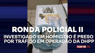 Ronda Policial II - Investigado em homicídio é preso por tráfico em operação da DHPP