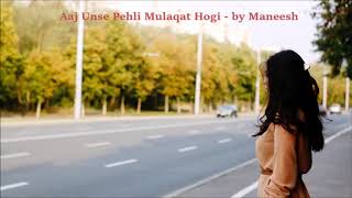 Aaj Unse Pehli Mulaqat Hogi | Sung by Maneesh T