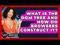 What Is The DOM Tree And How Do Browsers Construct It? - JavaScript Toolkit