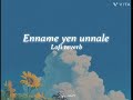 Enname yen unnale lofi reverb #lofi #song #reverb #tamilsong #lofi #song