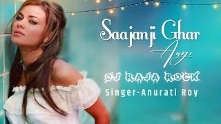 Saajanji Ghar Aaye Anurati Roy Cover Dj Song 2021