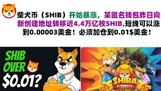 柴犬币（SHIB）开始暴涨，某匿名钱包昨日向新创建地址转移近4.4万亿枚SHIB,短线可以涨到0.00003美金！必须加仓到0.01$美金！shib币|柴犬币|屎币行情分析！