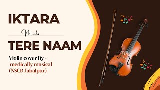 IKTARA meets TERE NAAM Violin Cover By - Medically musical(NSCB Jabalpur)