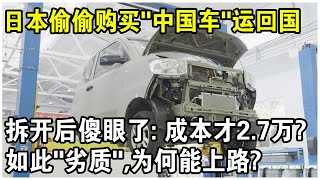 日本偷偷購買“中國新能源車”運回國，拆開後傻眼了！全車成本才2.7萬？如此“劣質”，為何能上路？