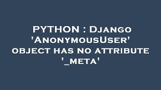 PYTHON : Django 'AnonymousUser' object has no attribute '_meta'