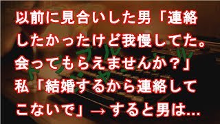 以前に見合いした男「連絡したかったけど我慢してた。会ってもらえませんか？」私「結婚するから連絡してこないで」→すると男は…