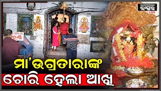 ମାଆ ଉଗ୍ରତାରାଙ୍କ ମନ୍ଦିରରେ ଚୋରୀ । ବିଳମ୍ବିତ ରାତିରେ ପଶି ମାଆଙ୍କ ଆଖି ସହ ସୁନା ଚିତା ନେଇଗଲା ଚୋର ।