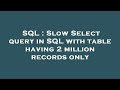 SQL : Slow Select query in SQL with table having 2 million records only