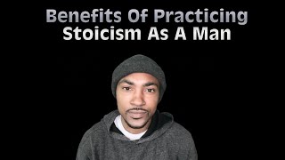 Benefits Of Practicing Stoicism As A Man