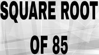 SQUARE ROOT OF 85