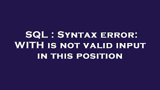 SQL : Syntax error: WITH is not valid input in this position