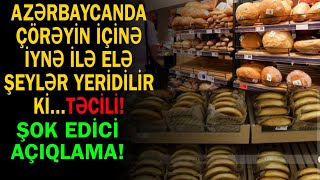 Azərbaycanda çörəyin içinə iynə ilə bunlar  yerdilir ki...Sədrdən açıqlama