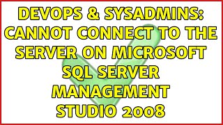 DevOps & SysAdmins: Cannot connect to the server on Microsoft SQL Server Management Studio 2008