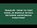 NodeJS : How to test node.js module which returns anonymous function?