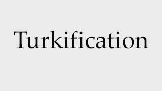 How to Pronounce Turkification